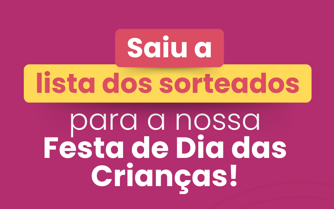 Saiu a lista dos sorteados para a nossa Festa de Dia das Crianças!